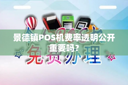 景德镇POS机费率透明公开重要吗？