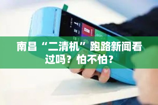 南昌“二清机”跑路新闻看过吗？怕不怕？