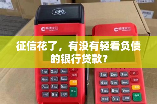 征信花了，有没有轻看负债的银行贷款？