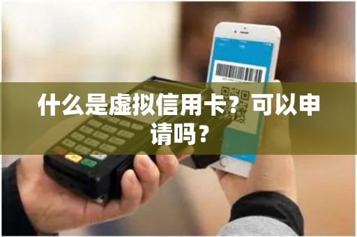 什么是虚拟信用卡？可以申请吗？