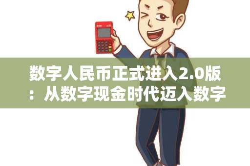 数字人民币正式进入2.0版:从数字现金时代迈入数字存款货币时代! 数字人民币正式进入2.0版:从数字现金时代迈入数字存款货币时代!