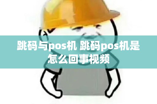 跳码与pos机 跳码pos机是怎么回事视频