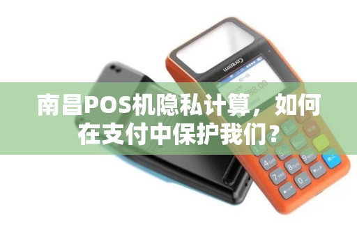 南昌POS机隐私计算,如何在支付中保护我们? 南昌POS机隐私计算,如何在支付中保护我们?
