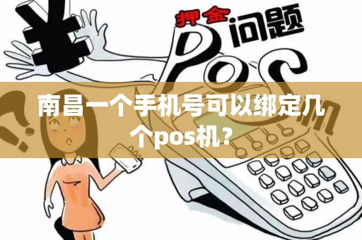 南昌一个手机号可以绑定几个pos机? 南昌一个手机号可以绑定几个pos机?