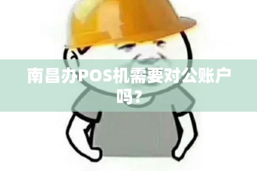 南昌办POS机需要对公账户吗？