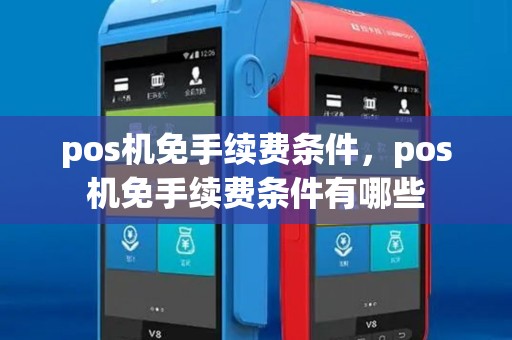 pos机免手续费条件，pos机免手续费条件有哪些