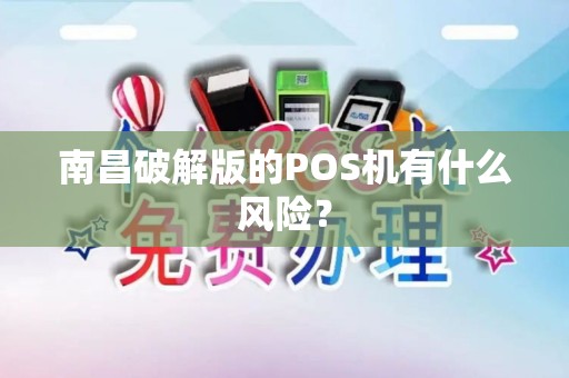 南昌破解版的POS机有什么风险? 南昌破解版的POS机有什么风险?