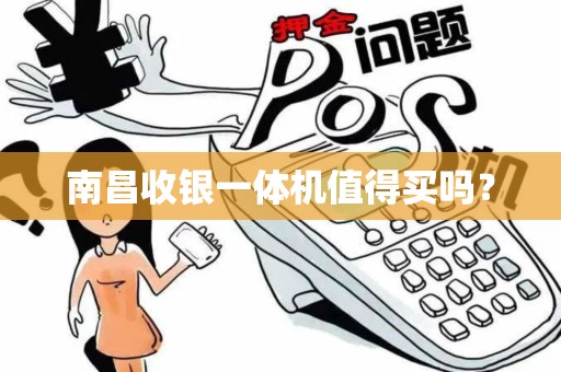 南昌收银一体机值得买吗? 南昌收银一体机值得买吗?
