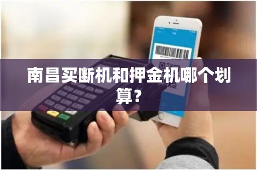 南昌买断机和押金机哪个划算？