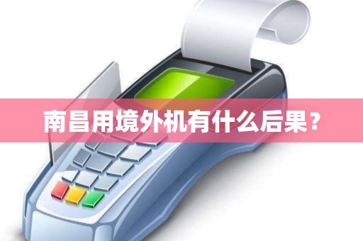 南昌用境外机有什么后果? 南昌用境外机有什么后果?