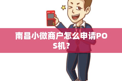 南昌小微商户怎么申请POS机？