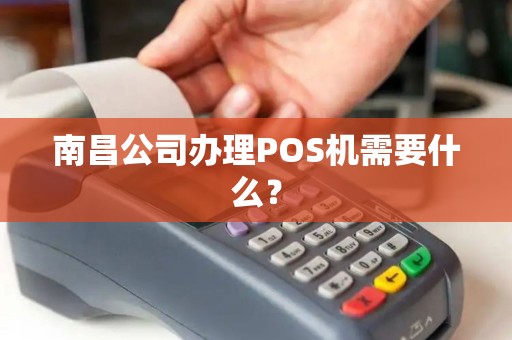 南昌公司办理POS机需要什么？