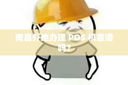 南昌外地办理 POS 机靠谱吗? 南昌外地办理 POS 机靠谱吗?