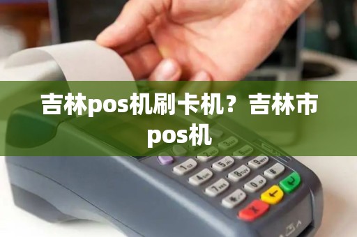 吉林pos机刷卡机？吉林市pos机