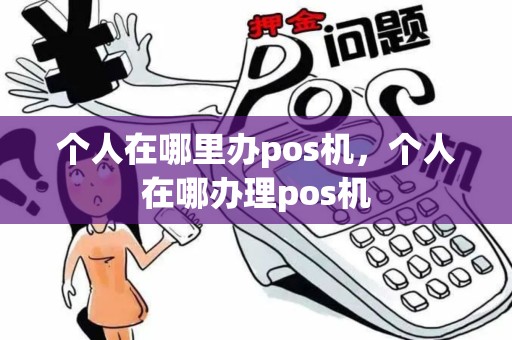 个人在哪里办pos机，个人在哪办理pos机
