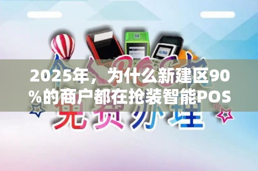 2025年，为什么新建区90%的商户都在抢装智能POS机？上门安装背后藏着什么秘密？