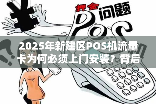 2025年新建区POS机流量卡为何必须上门安装?背后隐藏的3大行业秘密! 2025年新建区POS机流量卡为何必须上门安装?背后隐藏的3大行业秘密!
