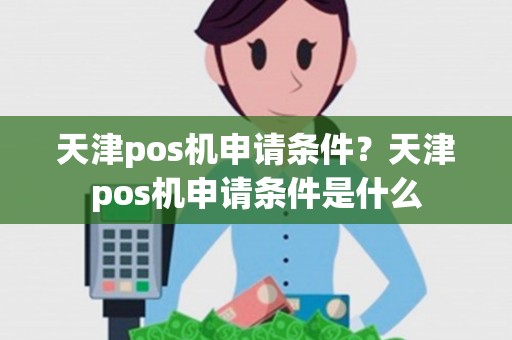天津pos机申请条件？天津pos机申请条件是什么