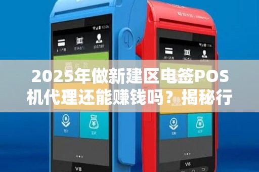 2025年做新建区电签POS机代理还能赚钱吗？揭秘行业新机遇与陷阱！