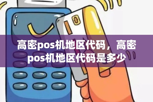 高密pos机地区代码，高密pos机地区代码是多少