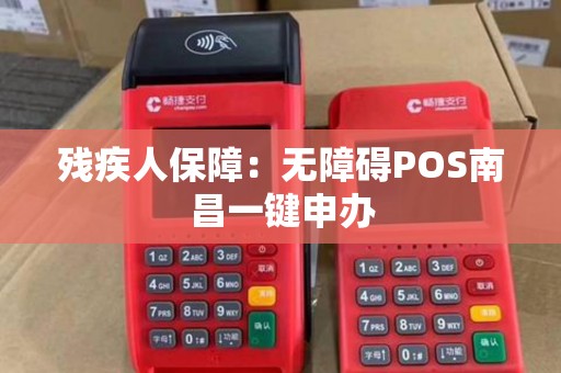 残疾人保障：无障碍POS南昌一键申办