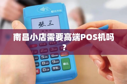 南昌小店需要高端POS机吗？