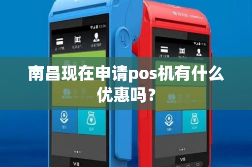 南昌现在申请pos机有什么优惠吗？