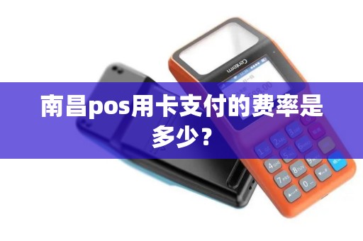 南昌pos用卡支付的费率是多少？