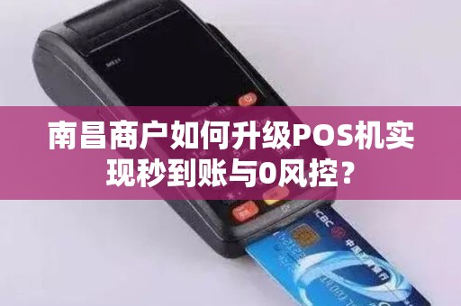 南昌商户如何升级POS机实现秒到账与0风控？