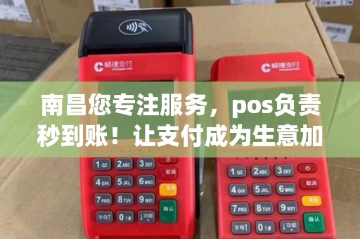 南昌您专注服务，pos负责秒到账！让支付成为生意加速器！