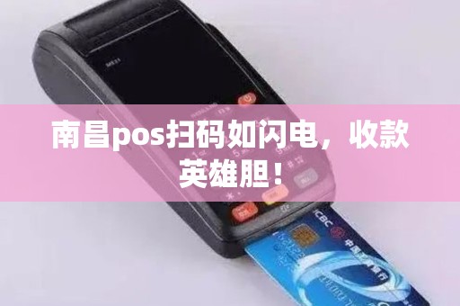 南昌pos扫码如闪电，收款英雄胆！