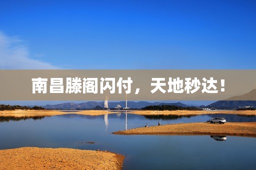 南昌滕阁闪付，天地秒达！