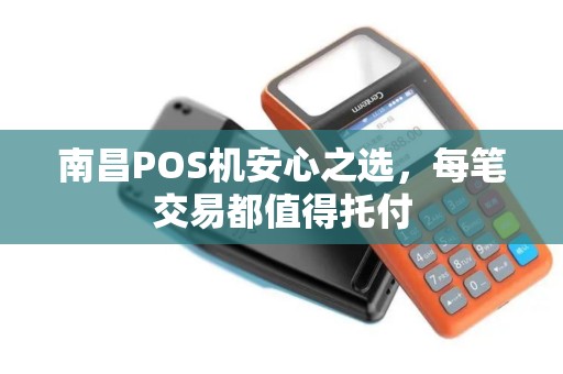 南昌POS机安心之选，每笔交易都值得托付