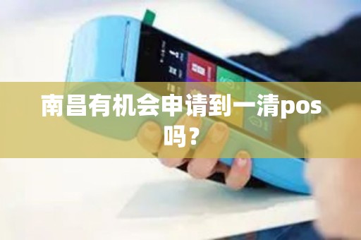 南昌有机会申请到一清pos吗？
