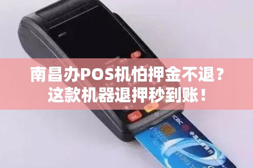 南昌办POS机怕押金不退？这款机器退押秒到账！