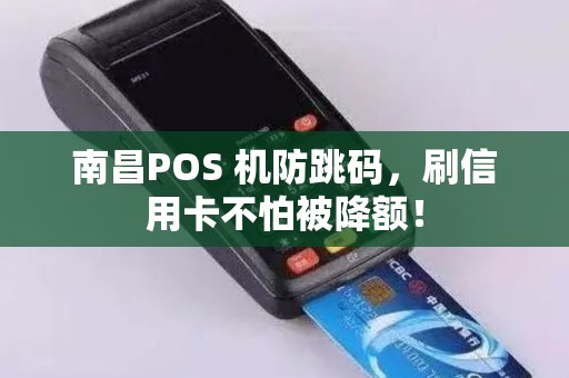 南昌POS 机防跳码，刷信用卡不怕被降额！