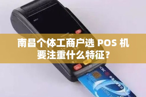 南昌个体工商户选 POS 机要注重什么特征？