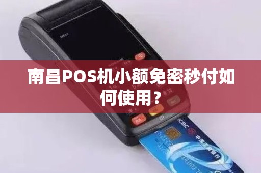 南昌POS机小额免密秒付如何使用？