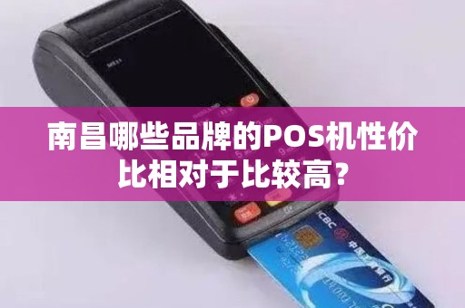 南昌哪些品牌的POS机性价比相对于比较高？