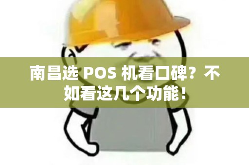南昌选 POS 机看口碑？不如看这几个功能！