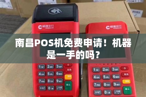 南昌POS机免费申请!机器是一手的吗? 南昌POS机免费申请!机器是一手的吗?