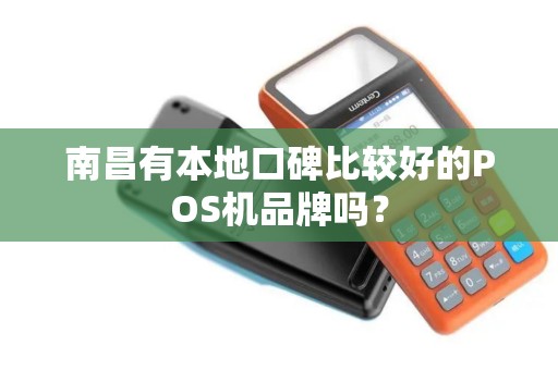 南昌有本地口碑比较好的POS机品牌吗？