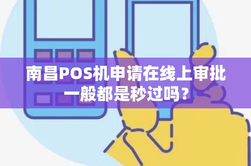 南昌POS机申请在线上审批一般都是秒过吗？