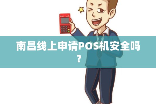 南昌线上申请POS机安全吗？