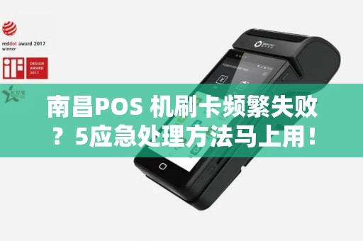 南昌POS 机刷卡频繁失败？5应急处理方法马上用！