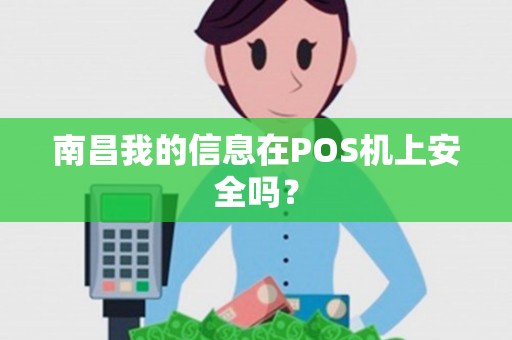 南昌我的信息在POS机上安全吗？