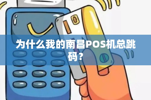为什么我的南昌POS机总跳码？