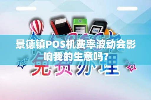 景德镇POS机费率波动会影响我的生意吗？