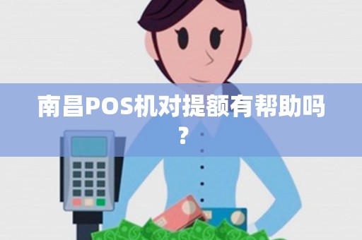 南昌POS机对提额有帮助吗？
