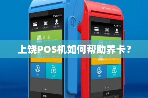 上饶POS机如何帮助养卡？